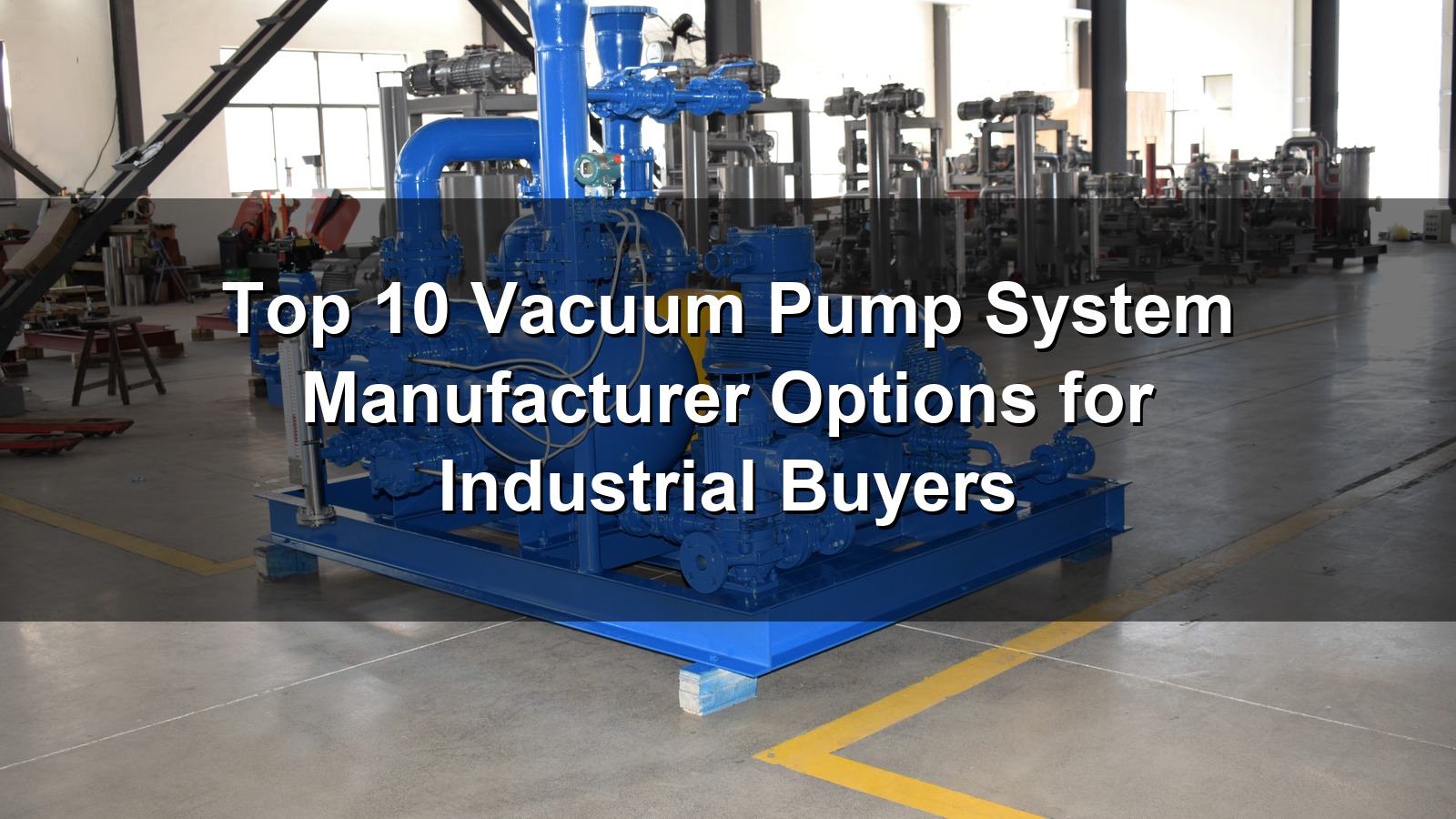 Top 10 Vacuum Pump System Manufacturer Options for Industrial Buyers