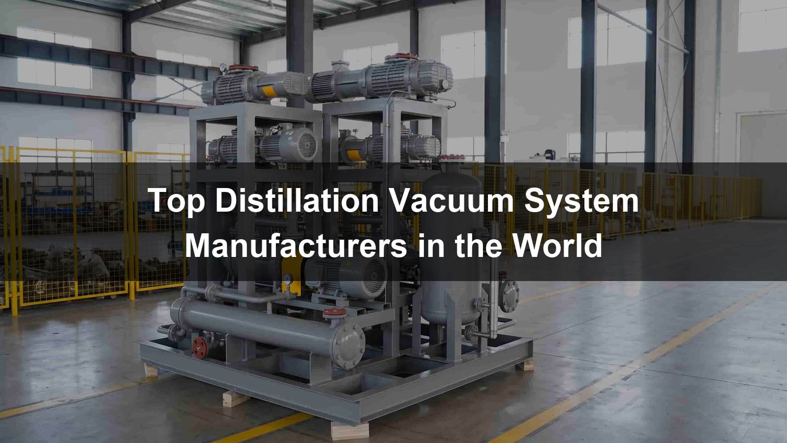 Top 10 Distillation Vacuum System Manufacturers in the World